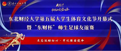 我校举办“献礼建党百年”东北财经大学第五届大学生体育文化节开幕式暨“东财杯”师生足球友谊赛