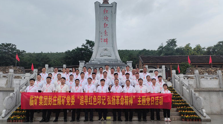 临矿集团(第三期)彭庄煤矿党委“追寻红色印记 弘扬革命精神”主题党日活动 临矿集团(第三期)彭庄煤矿党委“追寻红色印记 弘扬革命精神”主题党日活动
