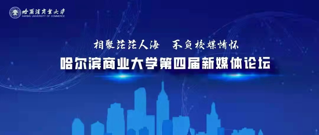 融出精彩活力 讲好商大故事|哈尔滨商业大学第四届校内新媒体论坛圆满结束