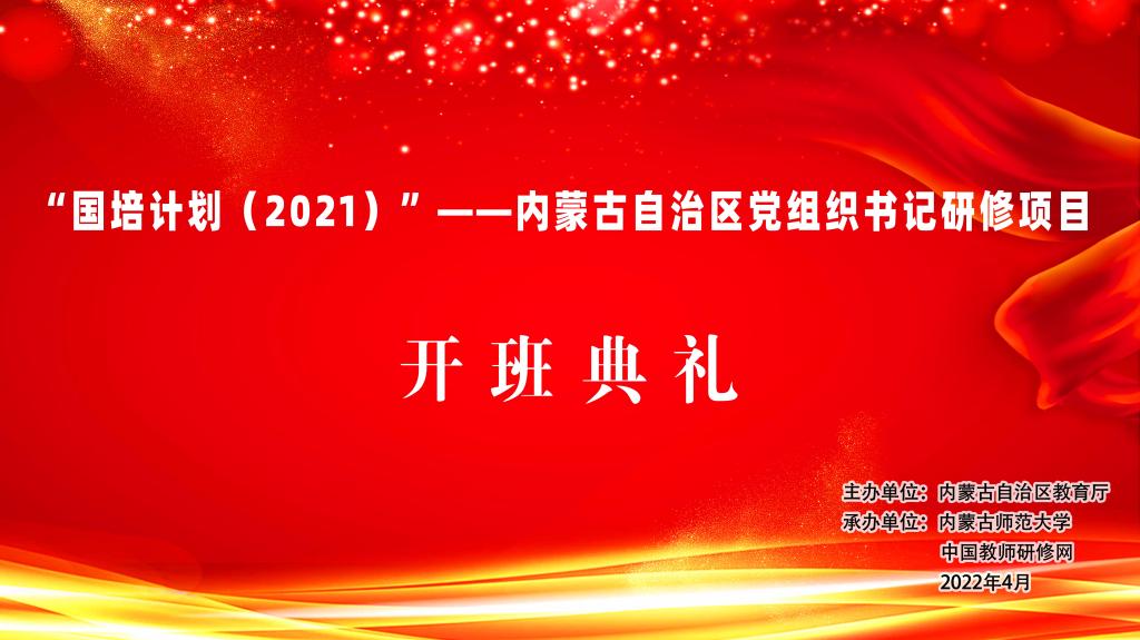 我校承办的“国培计划（2021）”——内蒙古自治区优秀中小学党组织书记第二批研修培训班在线上开班