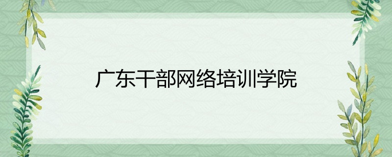 广东干部网络培训学院