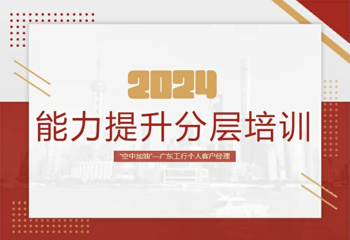 2024广东工行个人客户经理“空中加油”能力提升分层培训