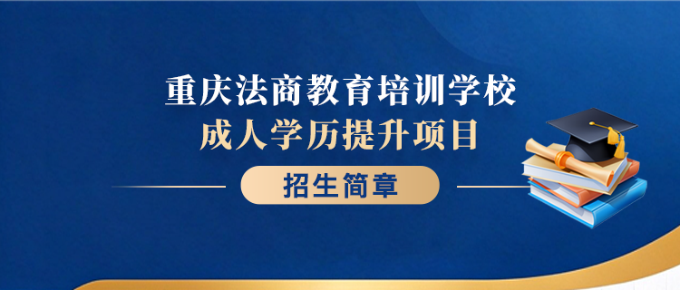 重庆法商教育培训学校成人学历提升项目招生简章